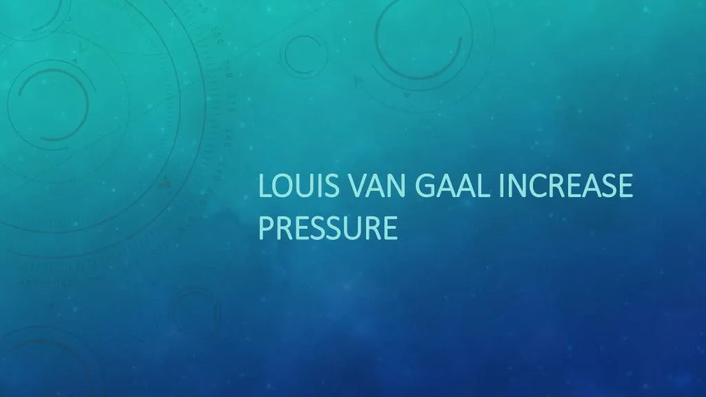 louis van gaal increase pressure