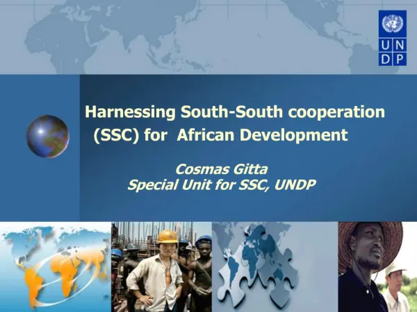 Harnessing South-South cooperation SSC for African Development Cosmas Gitta Special Unit for SSC, UNDP