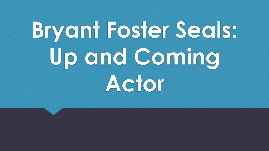 bryant foster seals up and coming actor