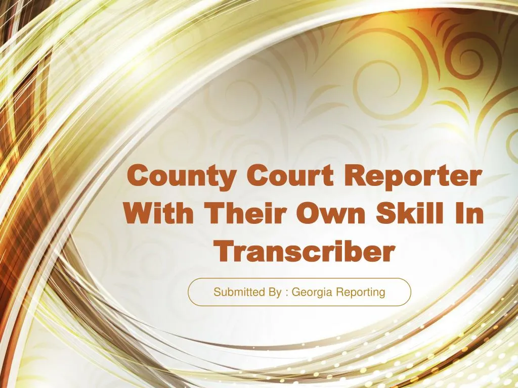 county court reporter with their own skill in transcriber