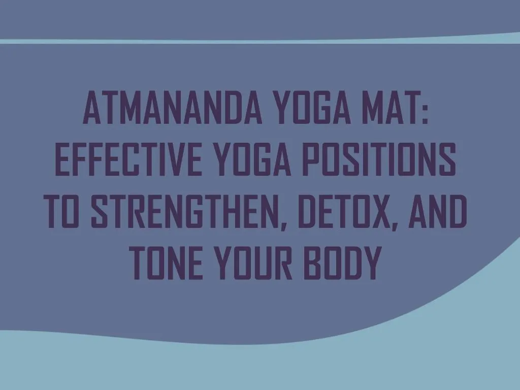 atmananda yoga mat effective yoga positions to strengthen detox and tone your body
