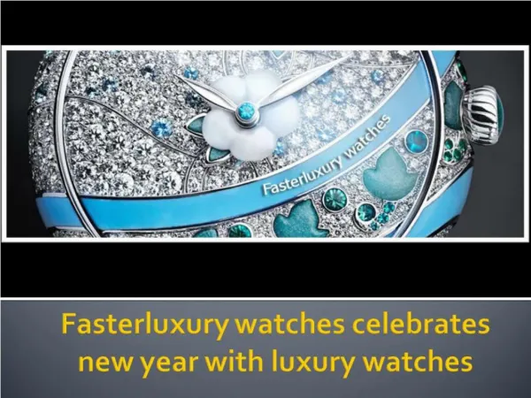 Fasterluxury watches celebrates new year with luxury watches