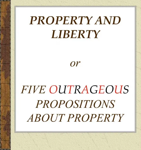 PROPERTY AND LIBERTY or FIVE OUTRAGEOUS PROPOSITIONS ABOUT PROPERTY