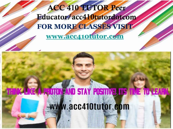 ACC 410 TUTOR Peer Educator/acc410tutordotcom