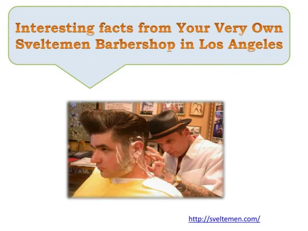 Interesting facts from Your Very Own Sveltemen Barbershop in Los Angeles