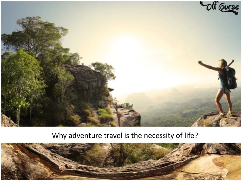 why adventure travel is the necessity of life