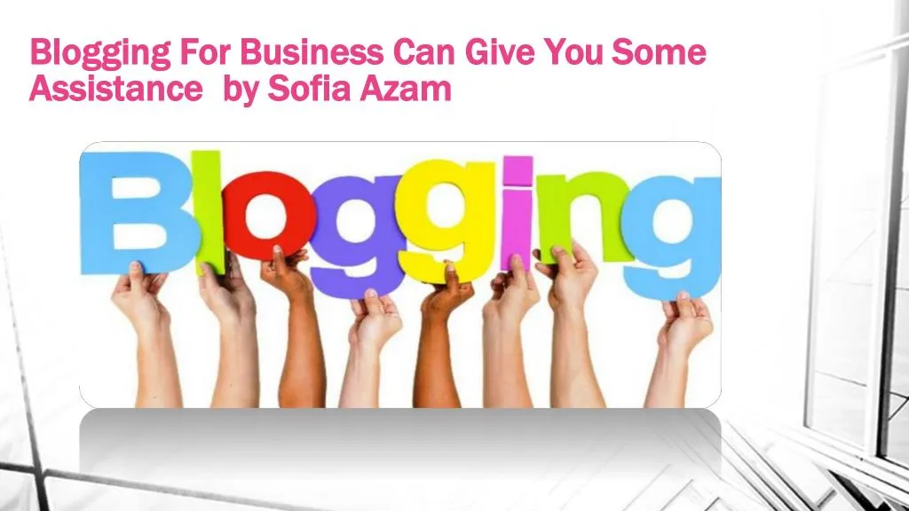 blogging for business can give you some assistance by sofia azam