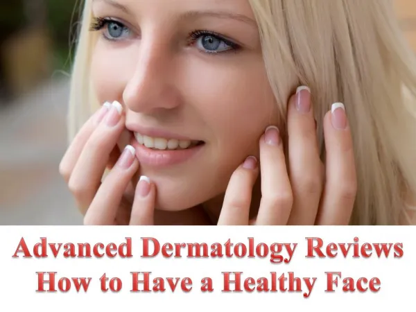 Advanced Dermatology Reviews - How to Have a Healthy Face