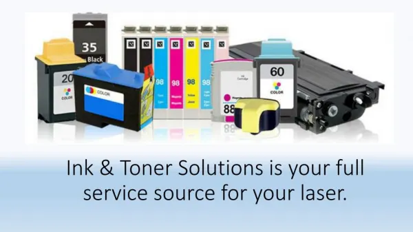 Ink & Toner Solutions is your full service source for your laser..pptx