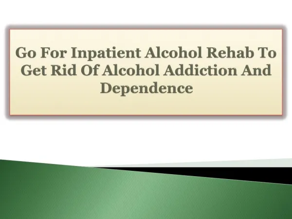 Go For Inpatient Alcohol Rehab To Get Rid Of Alcohol Addiction And Dependence