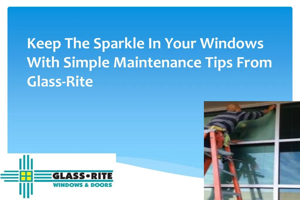 keep the sparkle in your windows with simple maintenance tips from glass rite