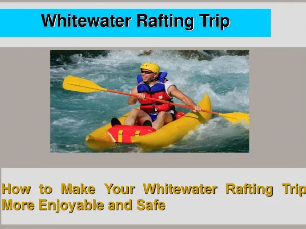 How to Make Your Whitewater Rafting Trip More Enjoyable and Safe