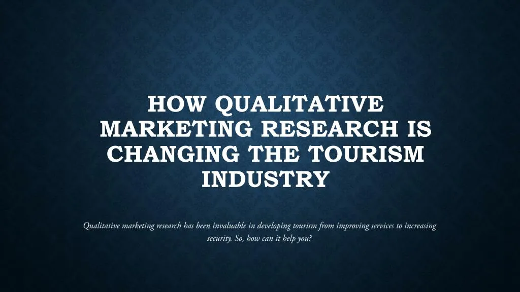 how qualitative marketing research is changing the tourism industry