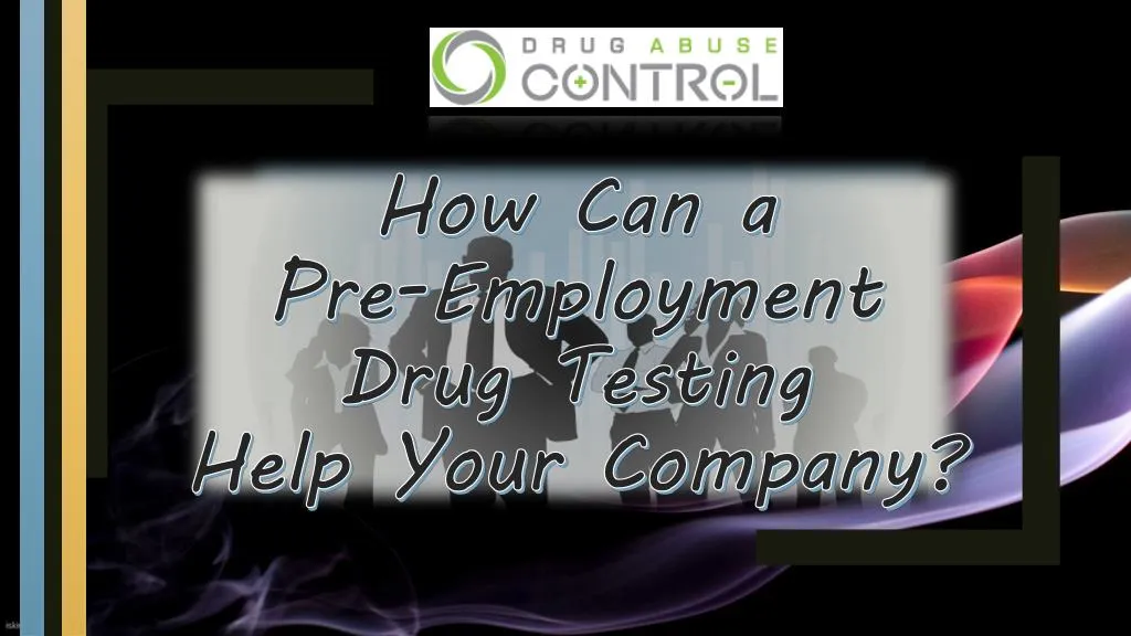 how c an a pre employment drug t esting help your company