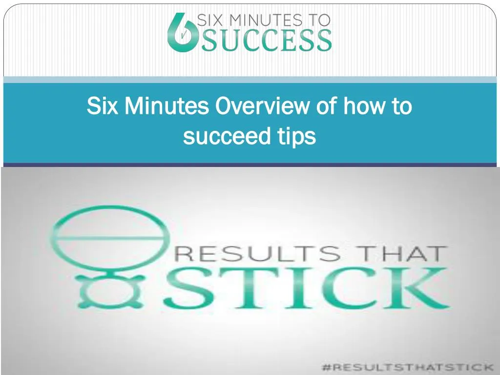 six minutes overview of how to succeed tips