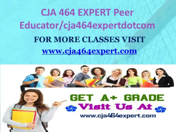 CJA 464 EXPERT Peer Educator/cja464expertdotcom