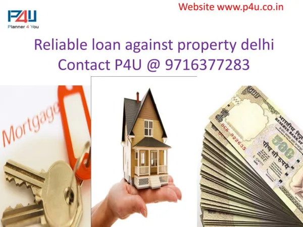 Reliable loan against property delhi Contact P4U @ 9716377283