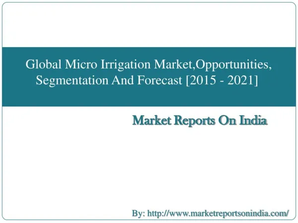 Global Micro Irrigation Market,Opportunities, Segmentation And Forecast [2015 - 2021]