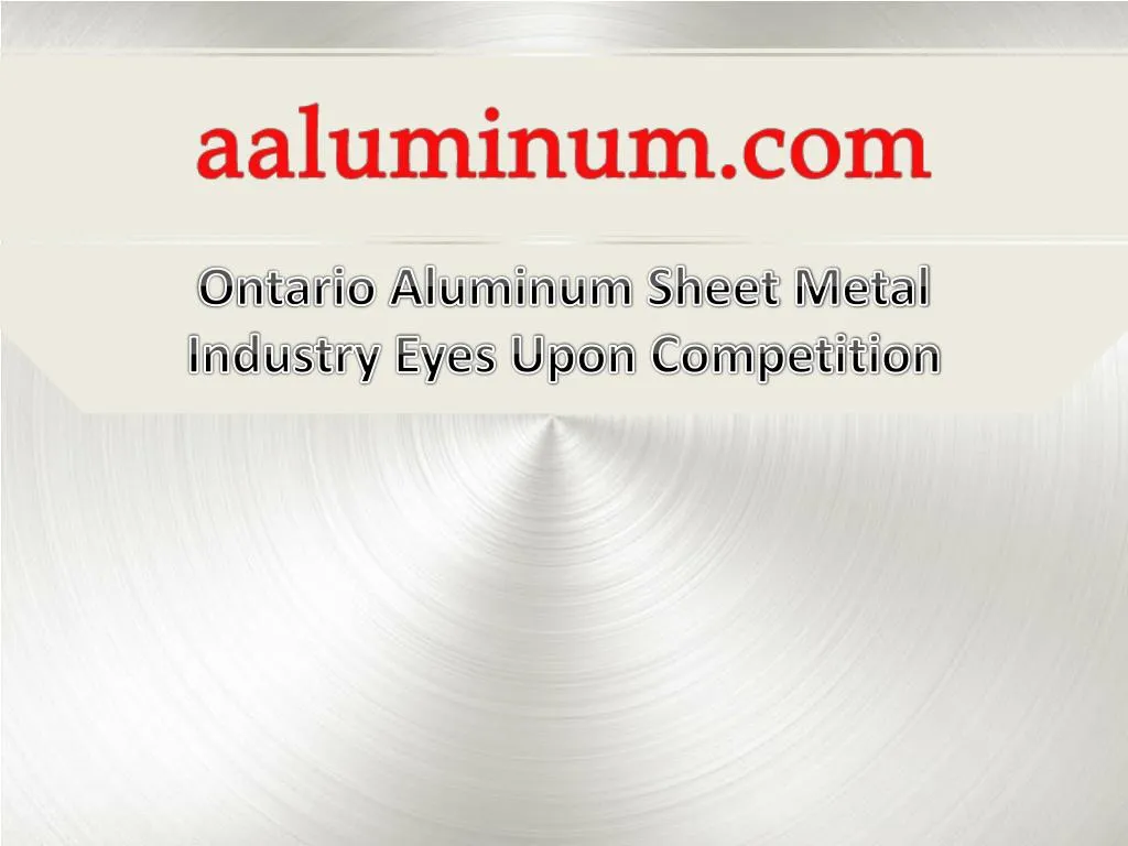 ontario aluminum sheet metal industry eyes upon competition