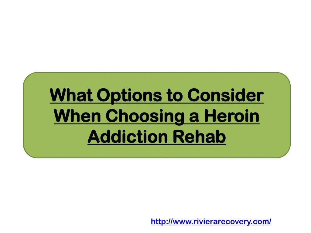 what options to consider when choosing a heroin addiction rehab