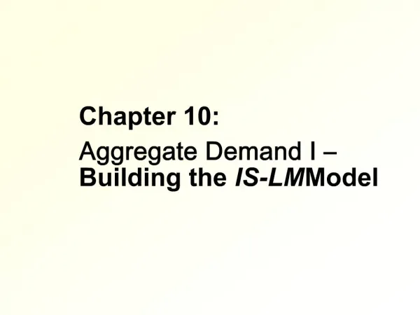 Chapter 10: Aggregate Demand I Building the IS-LM Model