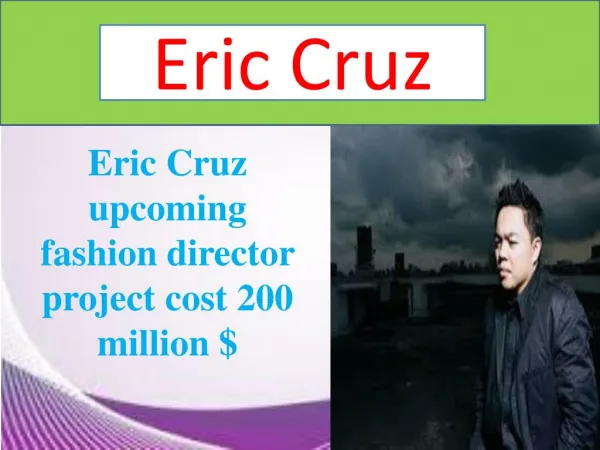 Eric Cruz upcoming fashion director project cost 200 million $