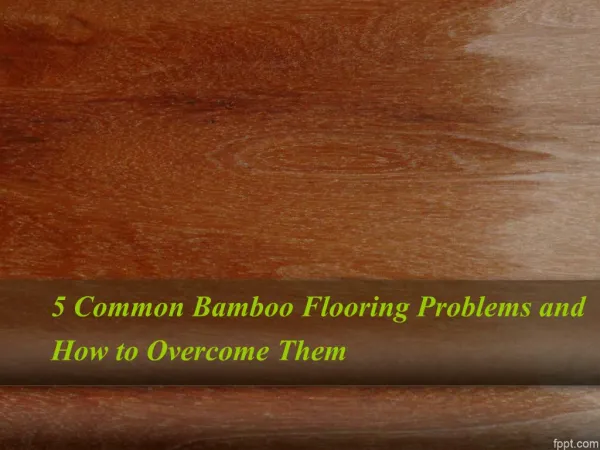 5 Common Bamboo Flooring Problems and How to Overcome Them
