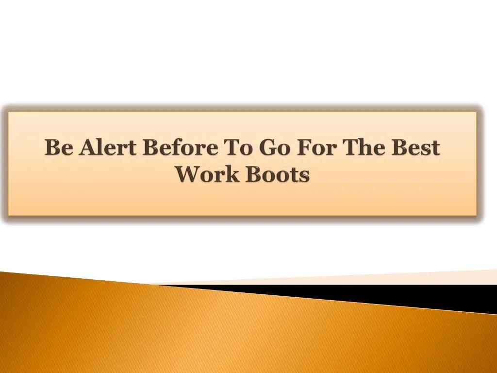be alert before to go for the best work boots