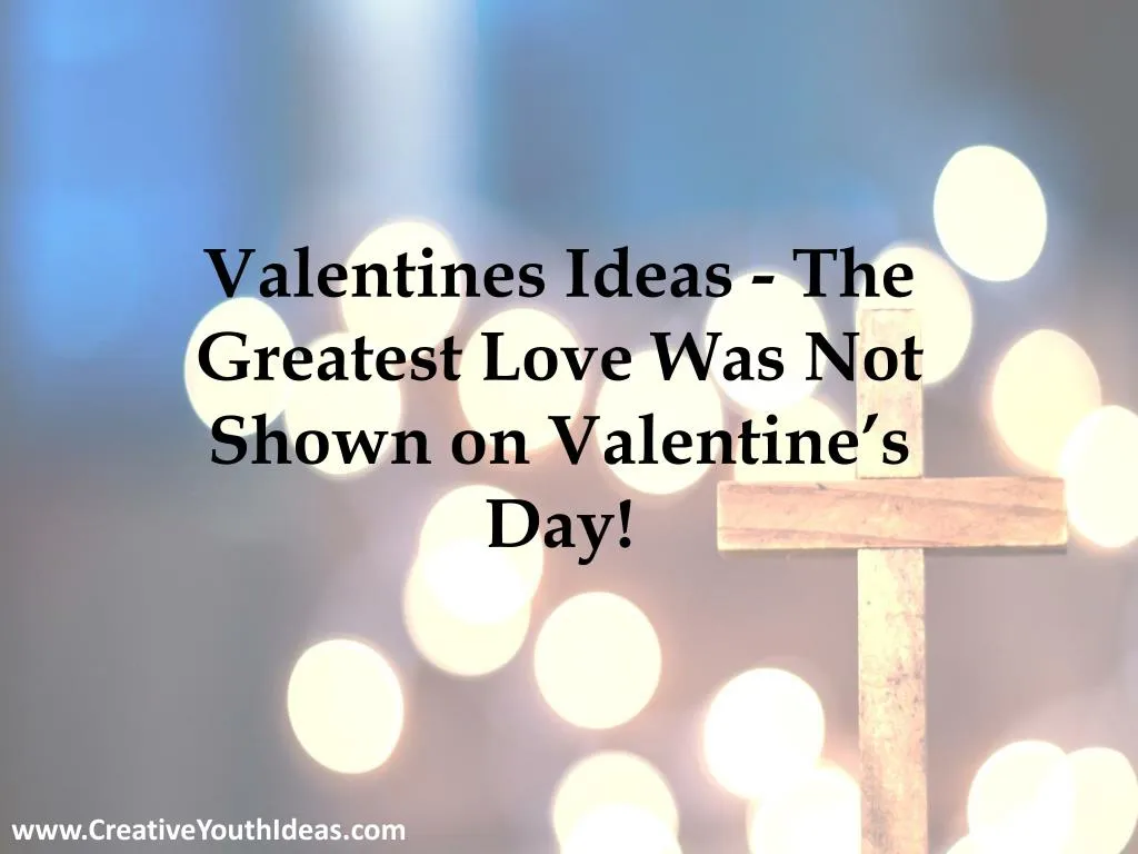valentines ideas the greatest love was not shown on valentine s day
