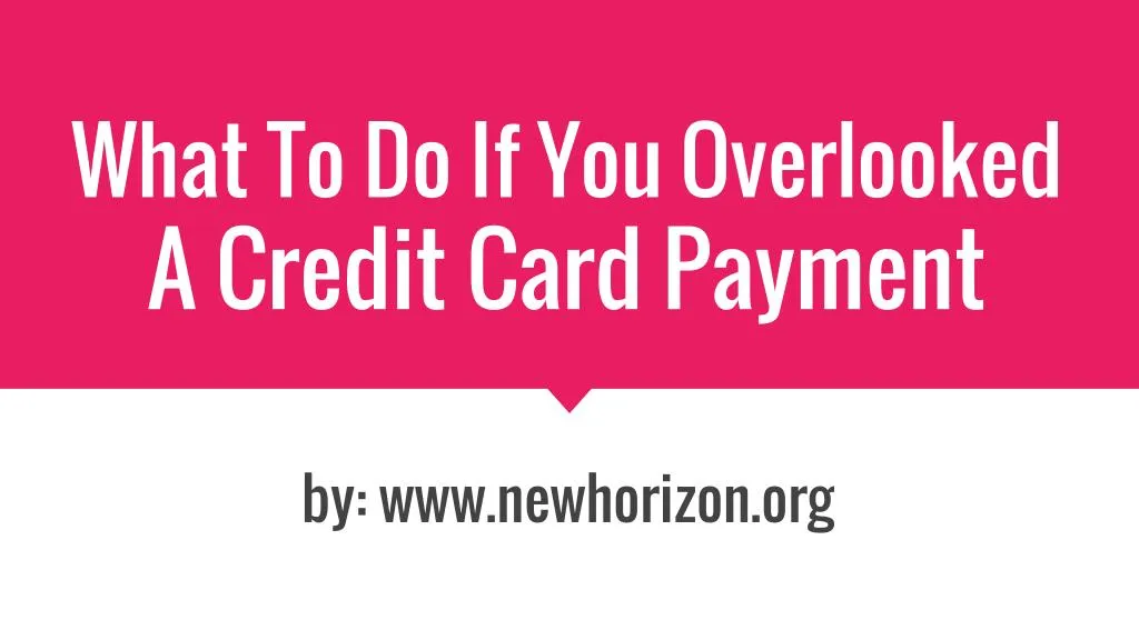 what to do if you overlooked a credit card payment