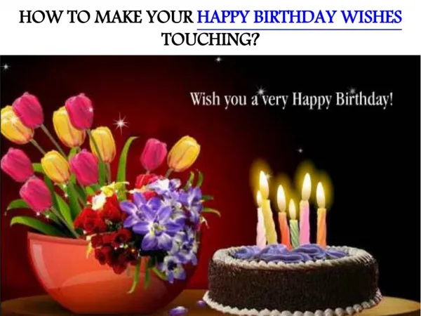 HOW TO MAKE YOUR HAPPY BIRTHDAY WISHES TOUCHING?