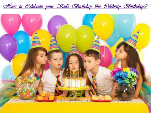 How to celebrate your Kid's Birthday like Celebrity Birthdays?