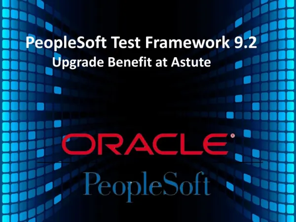 PeopleSoft Test Framework 9.2 Upgrade Benefit at Astute