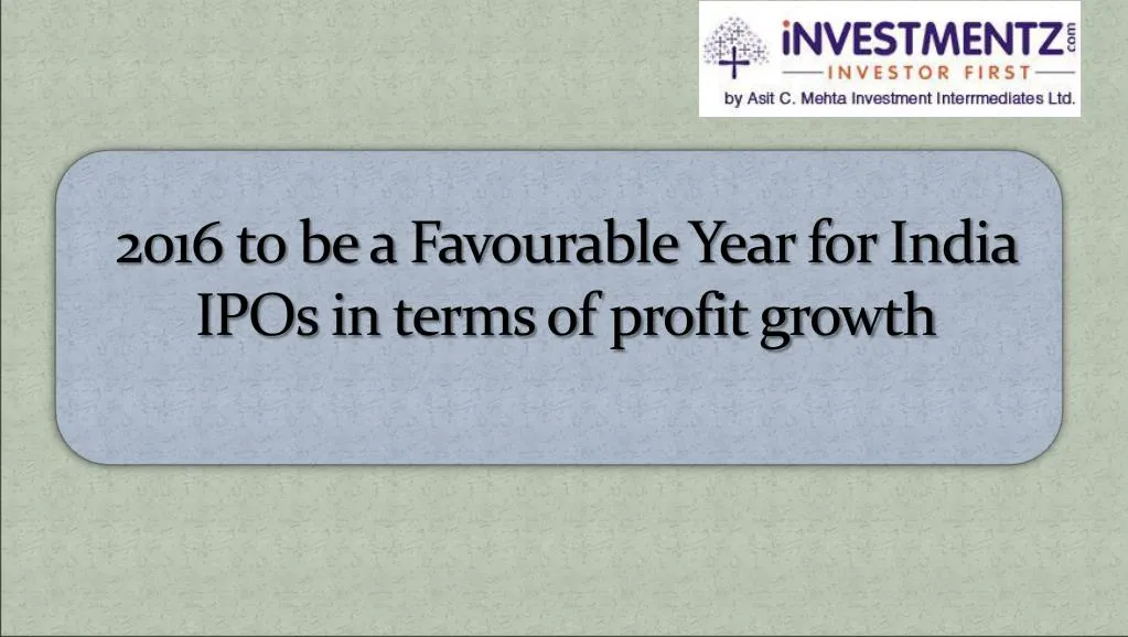 2016 to be a favourable year for india ipos in terms of profit growth