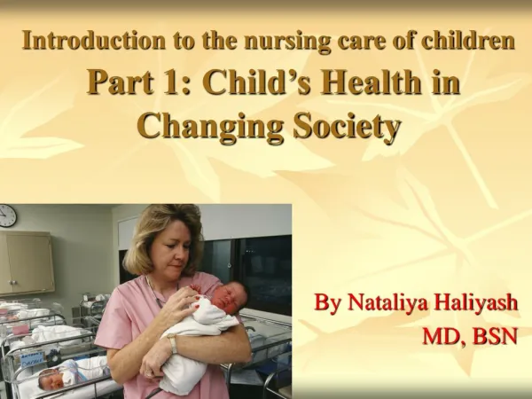 Introduction to the nursing care of children Part 1: Child’s Health in Changing Society