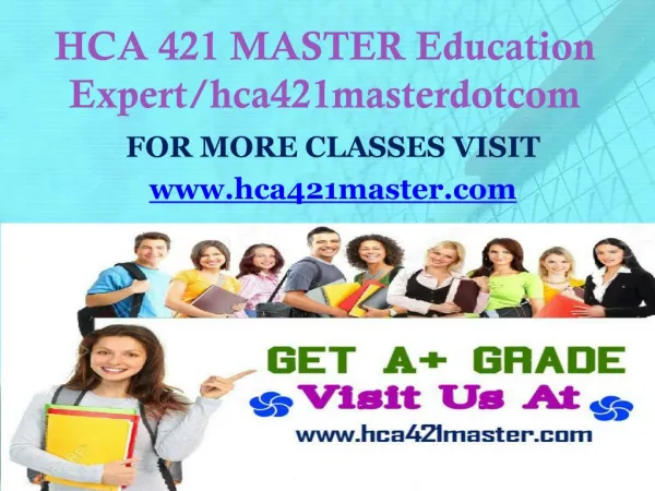 HCA 421 MASTER Education Expert/hca421masterdotcom