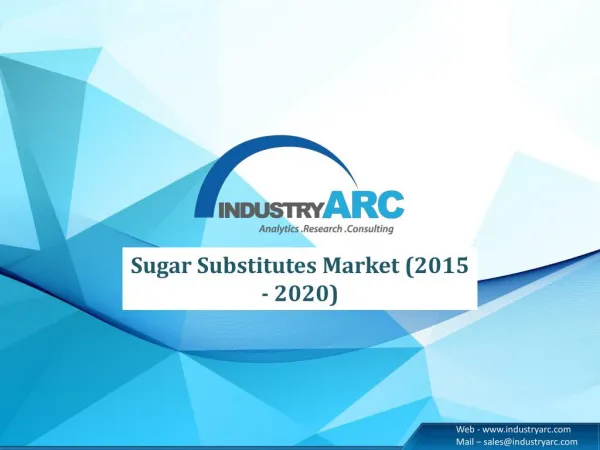 Sugar Substitutes Market (2015-2020) - Market Size, Strategies and Forecasts: IndustryARC