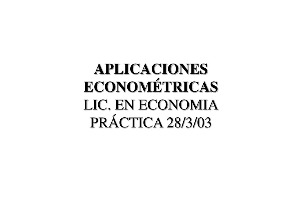 aplicaciones econom tricas lic en economia pr ctica 28 3 03