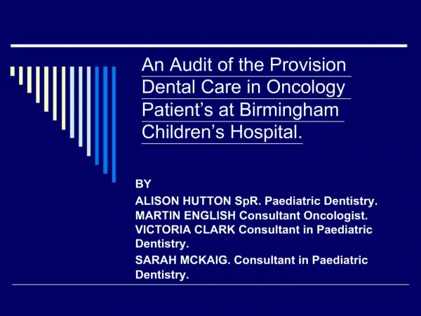 An Audit of the Provision Dental Care in Oncology Patient s at Birmingham Children s Hospital.