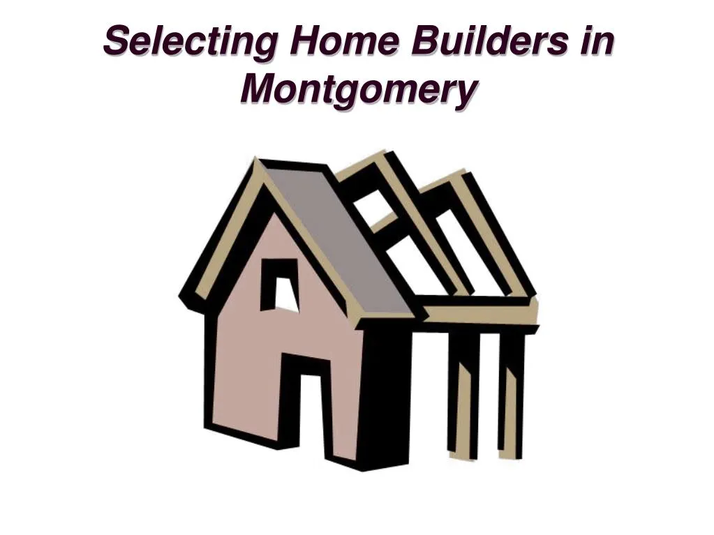 selecting home builders in montgomery