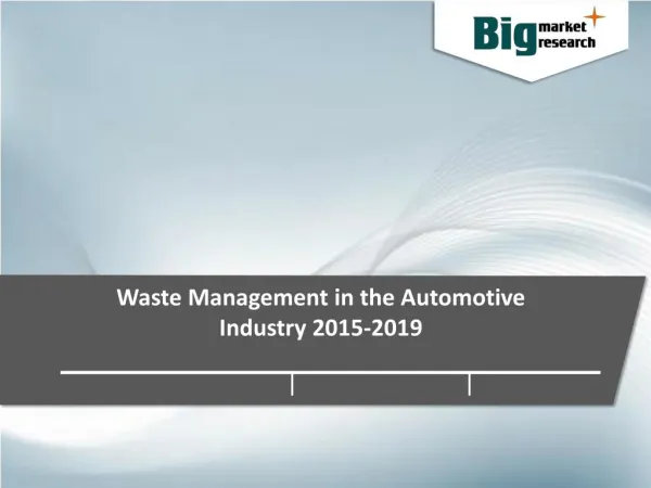 Waste Management in the Automotive Industry Analysis and Market Insights 2015-2019 - Big Market Research