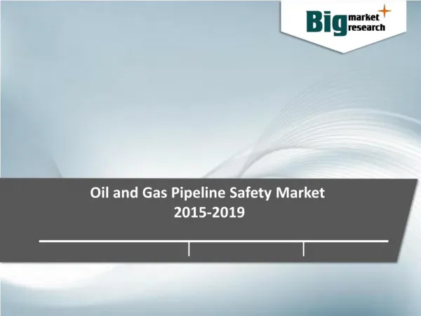 Oil and Gas Pipeline Safety Market, Size, Share, Trends and Forecast 2015-2019 - Big Market Research