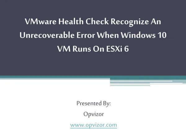 VMware Health Check Recognize An Unrecoverable Error When Windows 10 VM Runs On ESXi 6.pptx Uploaded