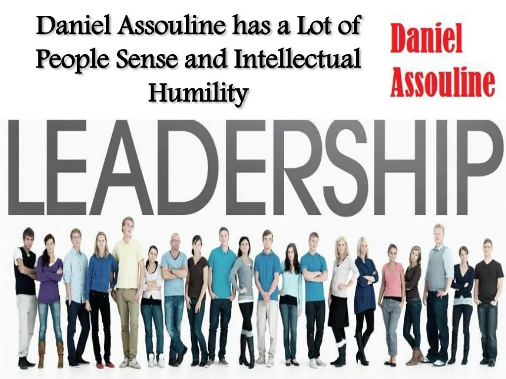 daniel assouline has a lot of people sense and intellectual humility