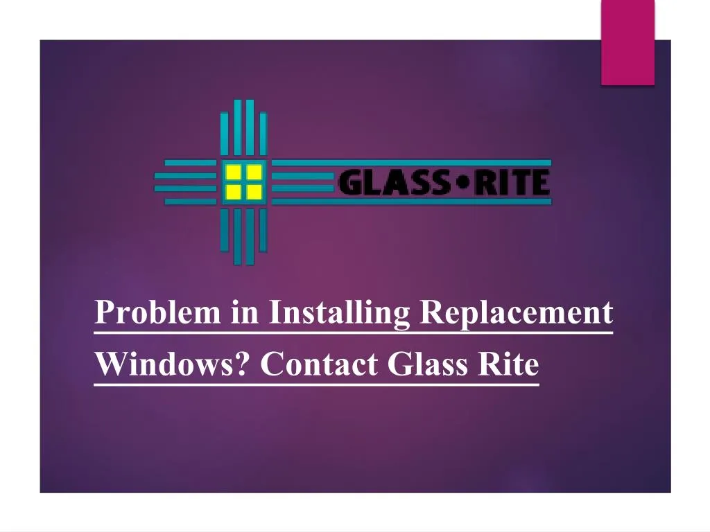 problem in installing replacement windows contact glass rite