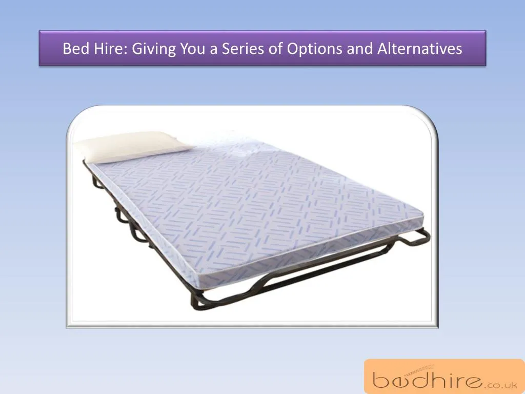 bed hire giving you a series of options and alternatives