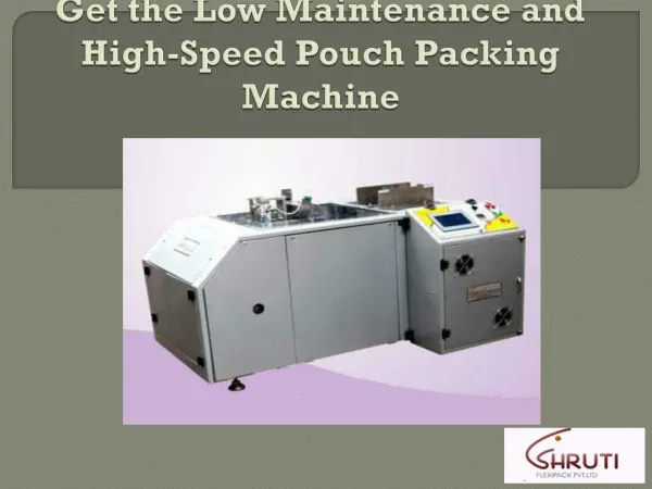 Get the Low Maintenance and High-Speed Pouch Packing Machine