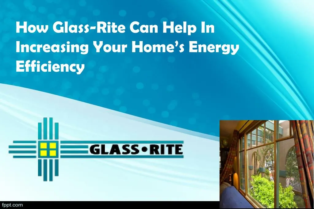 how glass rite can help in increasing your home s energy efficiency