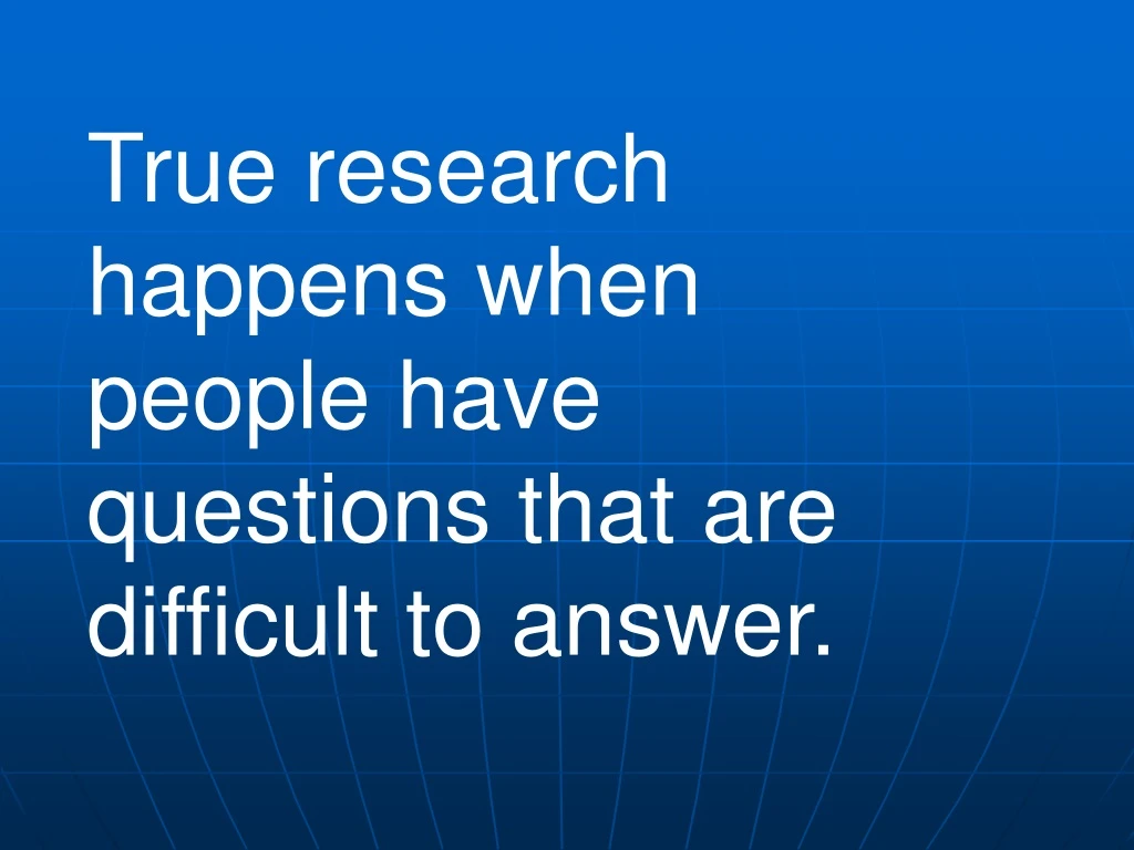 true research happens when people have questions