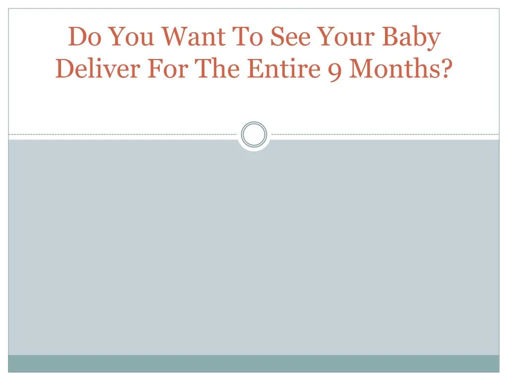 do you want to see your baby deliver for the entire 9 months